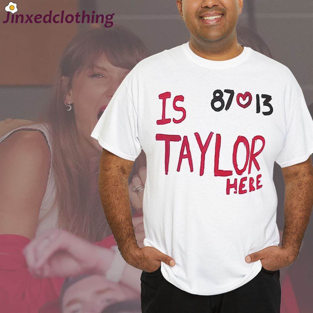 Official Is Taylor Here 87 Heart 13 Travis Kelce Chiefs Shirt 